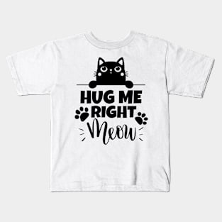 Hug me right meow!!! Kids T-Shirt